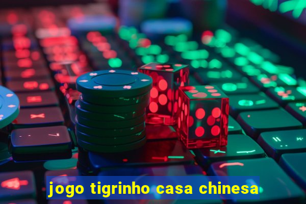 jogo tigrinho casa chinesa